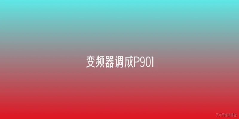 变频器调成P901:变频器调成P901是什么意思？ - 2026最新变频问答知识盘点大全