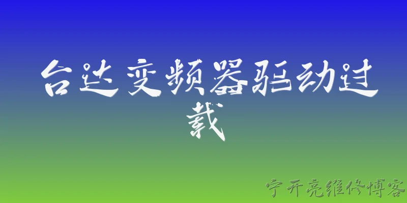 台达变频器驱动过载:台达变频器驱动过载的常见原因是什么？ - 2026最新变频问答知识盘点大全