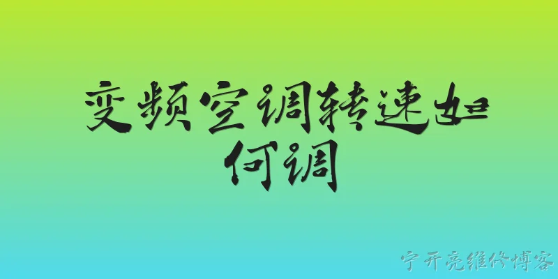 变频空调转速如何调:2026年变频空调的转速应该如何调节？ - 2026最新变频问答知识盘点大全