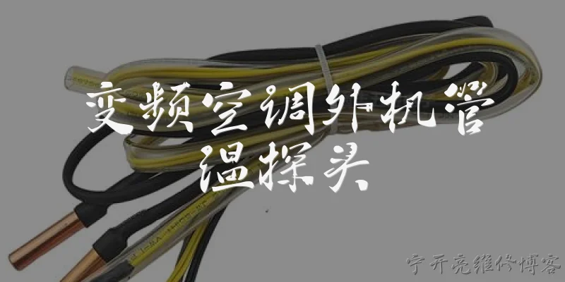 变频空调外机管温探头:变频空调外机管温探头的作用是什么？