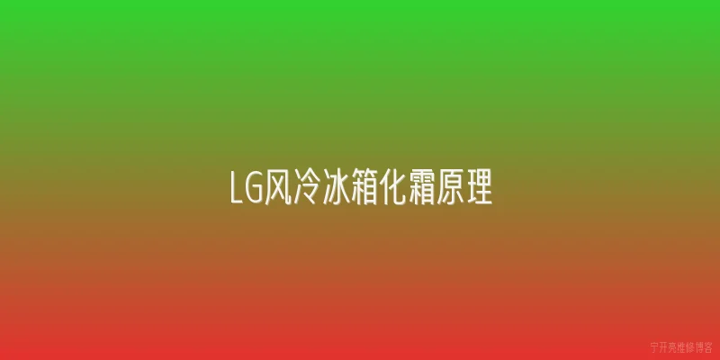 LG风冷冰箱化霜原理|LG风冷冰箱的化霜原理是什么？ - 2026最新冰箱问答知识盘点大全