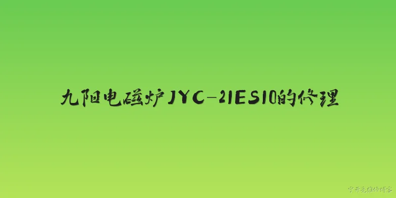 九阳电磁炉JYC-21ES10的修理:2026年九阳电磁炉JYC-21ES10常见故障有哪些，如何自行修理？ - 2026最新电磁炉问答知识盘点大全