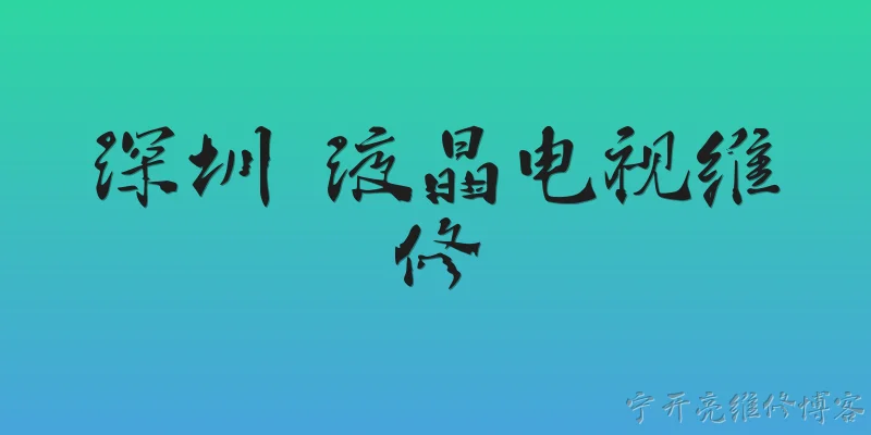 深圳 液晶电视维修:深圳液晶电视维修的常见故障有哪些？ - 2026最新电视问答知识盘点大全