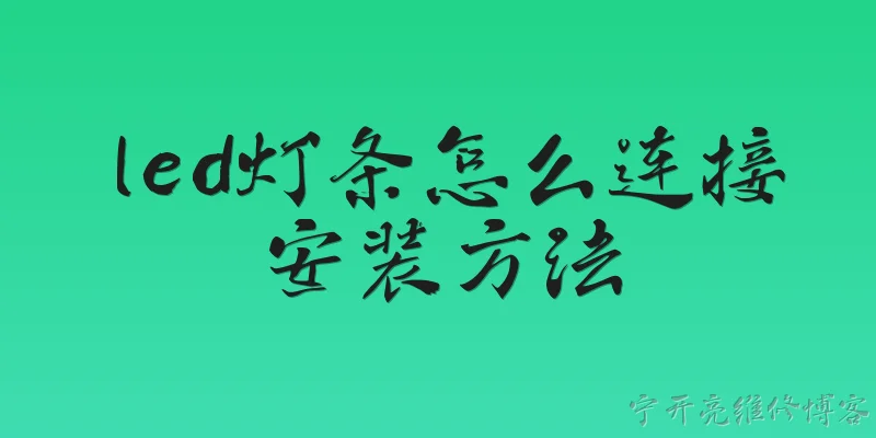 led灯条怎么连接安装方法:2026年家用LED灯条如何正确连接电源和控制器？ - 2026最新方法问答知识盘点大全