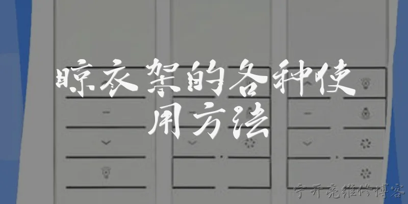 晾衣架的各种使用方法:晾衣架除了晾晒衣服还有哪些创意用途？