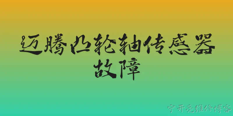 迈腾凸轮轴传感器故障:2026年迈腾凸轮轴传感器故障会有哪些新变化？ - 2026最新故障问答知识盘点大全