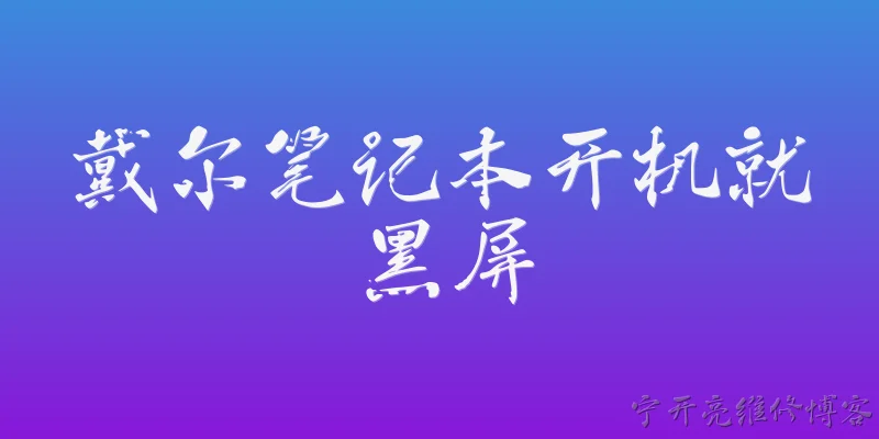 戴尔笔记本开机就黑屏:戴尔笔记本开机就黑屏，完全没反应，可能是什么原因？ - 2026最新黑屏问答知识盘点大全