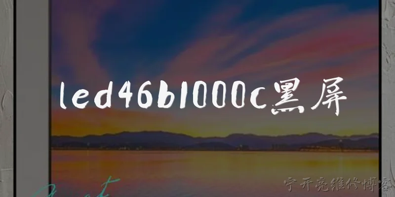 led46b1000c黑屏:LED46B1000C电视黑屏但电源灯亮,是什么原因?