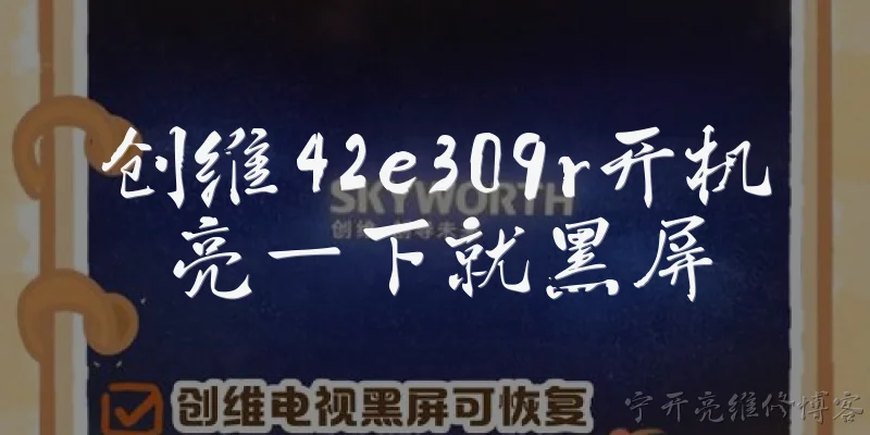 创维42e309r开机亮一下就黑屏:创维42E309R电视开机亮一下就黑屏，可能是什么原因？