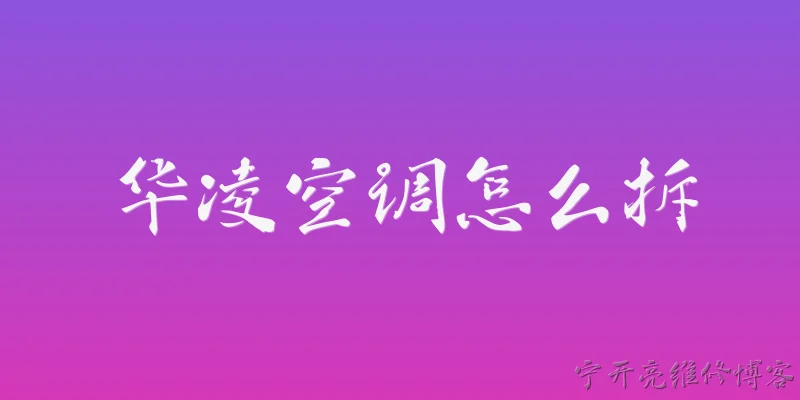 华凌空调怎么拆:2026年华凌空调怎么拆？壁挂式室内机拆卸具体步骤是什么？ - 2026最新空调问答知识盘点大全