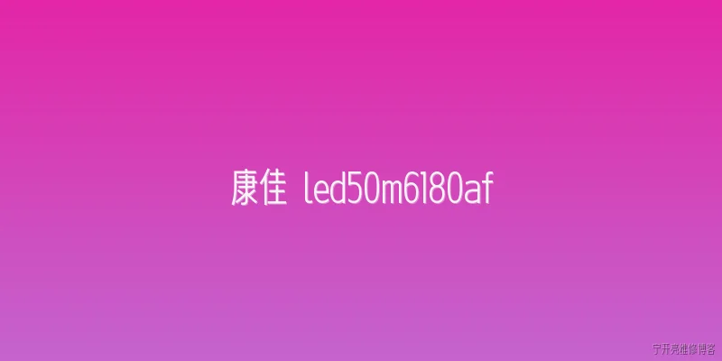 康佳 led50m6180af:康佳LED50M6180AF在2026年还值得购买吗？它的系统更新到哪一代了？ - 2026最新led问答知识盘点大全