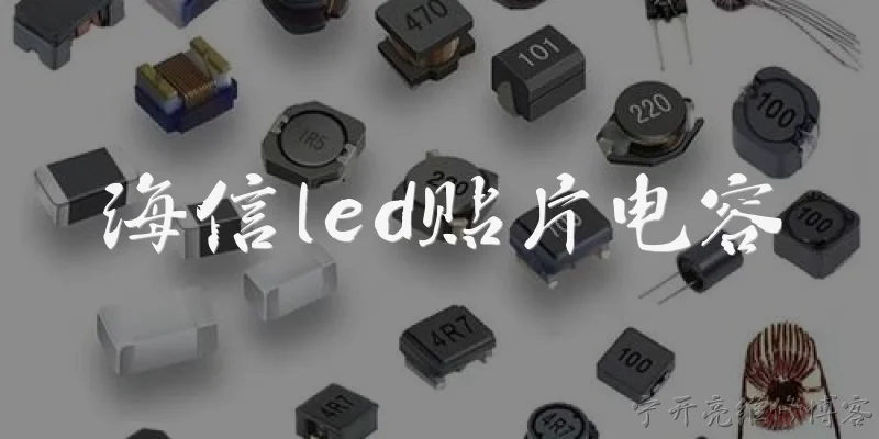海信led贴片电容:海信LED电视中的贴片电容有什么作用？