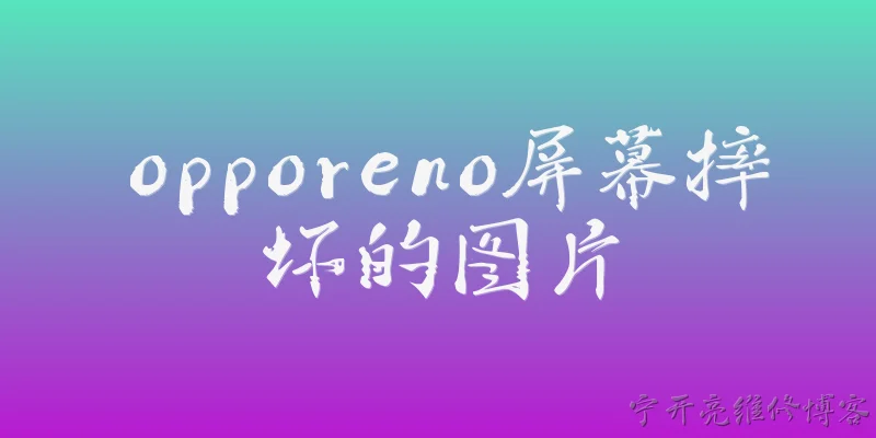 opporeno屏幕摔坏的图片:OPPO Reno屏幕摔坏后通常会有哪些外观表现？ - 2026最新屏幕问答知识盘点大全