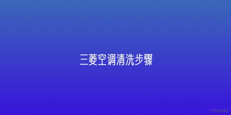 三菱空调清洗步骤:三菱空调清洗的完整步骤是什么？ - 2026最新清洗问答知识盘点大全