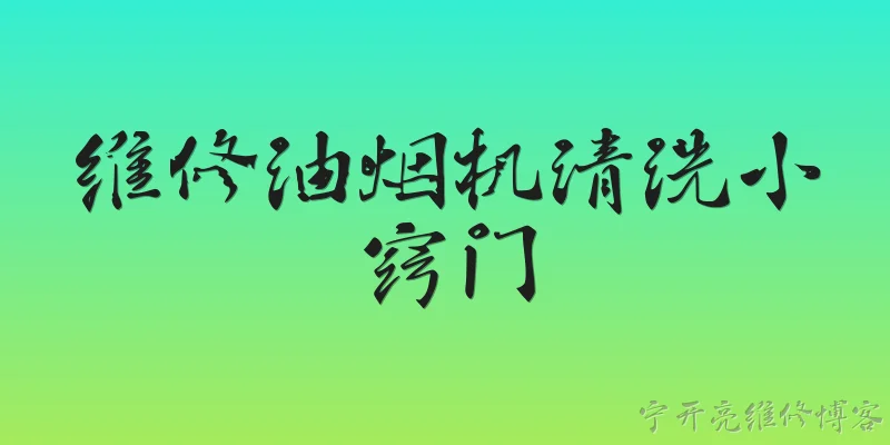 维修油烟机清洗小窍门:如何安全地拆卸油烟机进行清洗？ - 2026最新清洗问答知识盘点大全