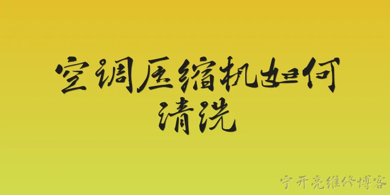 空调压缩机如何清洗:空调压缩机需要清洗吗？清洗周期是多久？ - 2026最新清洗问答知识盘点大全
