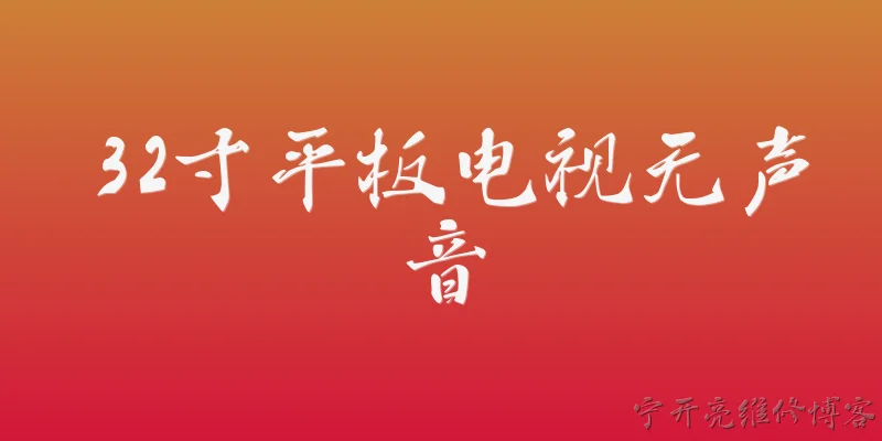 32寸平板电视无声音:2026年32寸平板电视突然没声音了，最常见的原因是什么？ - 2026最新声音问答知识盘点大全