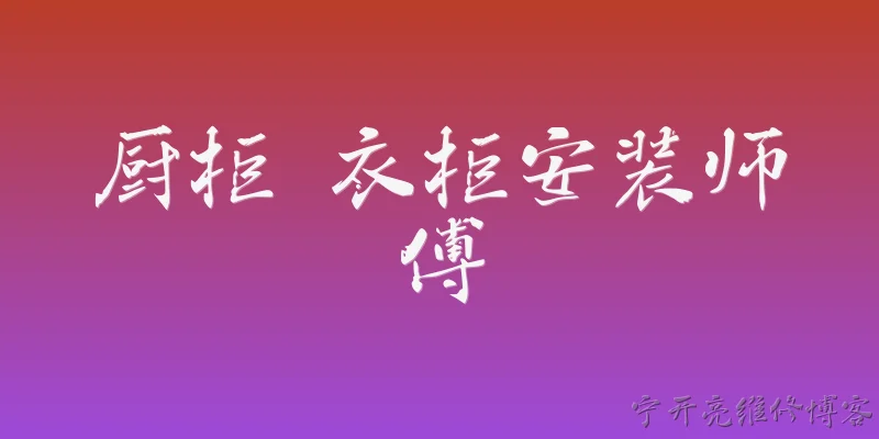 厨柜 衣柜安装师傅:想找厨柜衣柜安装师傅，一般去哪里找比较靠谱？ - 2026最新师傅问答知识盘点大全