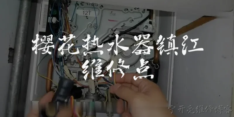 樱花热水器镇江维修点:2026年镇江樱花热水器官方维修点在哪里？