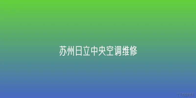 苏州日立中央空调维修:2026年苏州日立中央空调维修有哪些新的服务政策？ - 2026最新维修问答知识盘点大全