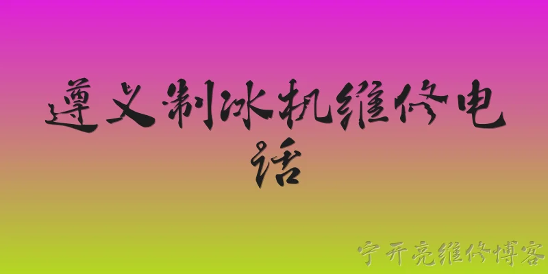 遵义制冰机维修电话:遵义制冰机维修电话怎么获取？ - 2026最新维修问答知识盘点大全