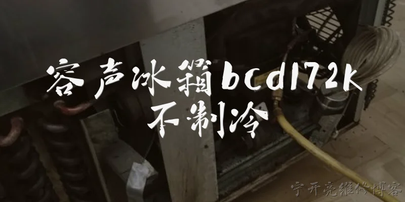 容声冰箱bcd172k不制冷:容声冰箱BCD-172K不制冷,但压缩机还在运转,是什么原因?