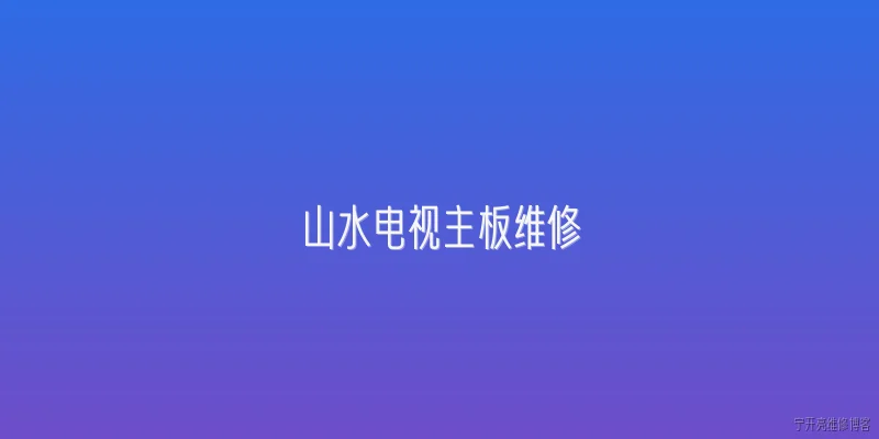 山水电视主板维修:2026年山水电视主板维修有哪些新技术趋势？ - 2026最新主板问答知识盘点大全