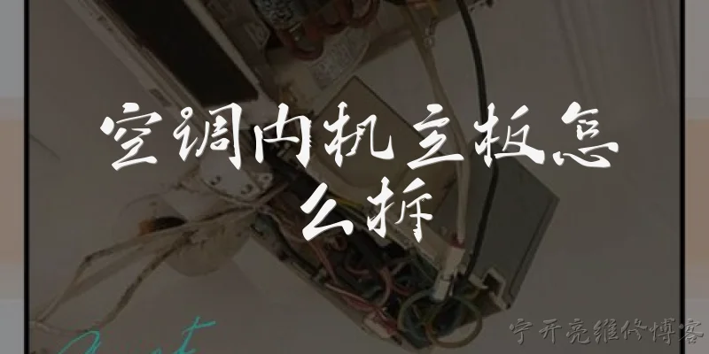 空调内机主板怎么拆:空调内机主板怎么拆？需要先做哪些安全准备？ - 2026最新主板问答知识盘点大全