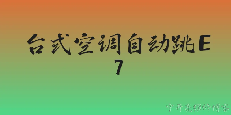台式空调自动跳E7:台式空调显示E7故障代码代表什么含义？ - 2026最新自动问答知识盘点大全