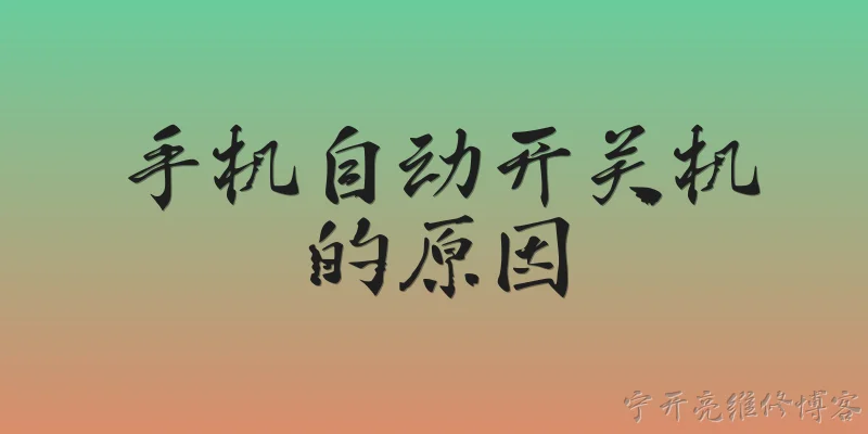 手机自动开关机的原因:手机频繁自动开关机最常见的原因是什么？ - 2026最新自动问答知识盘点大全
